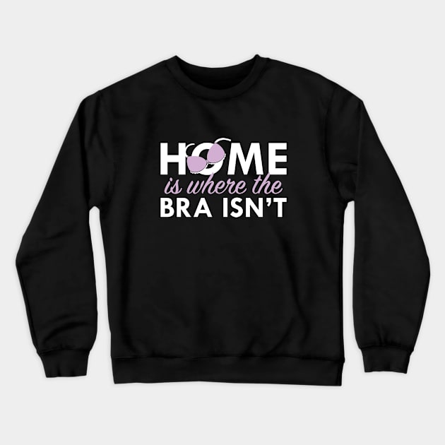 Home Is Where The Bra Isn't Crewneck Sweatshirt by VectorPlanet